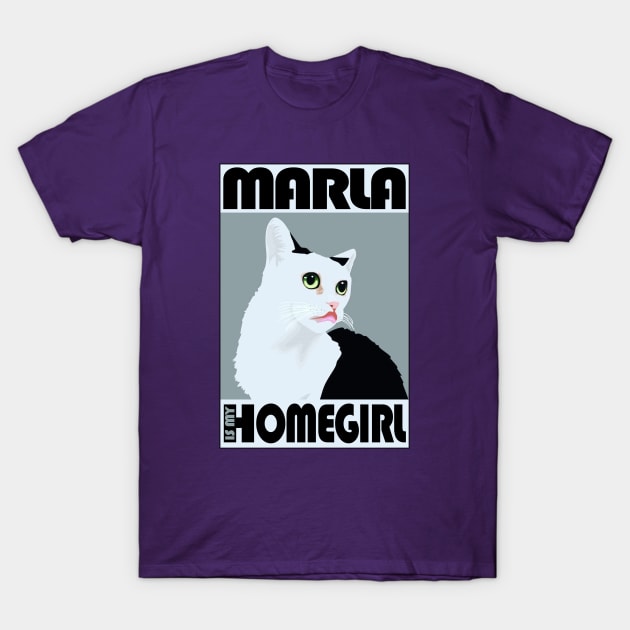 Marla is my Homegirl! T-Shirt by MarlaCat